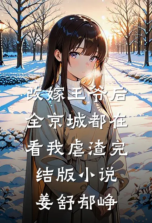 改嫁王爷后，全京城都在看我虐渣完结版小说姜舒郁峥