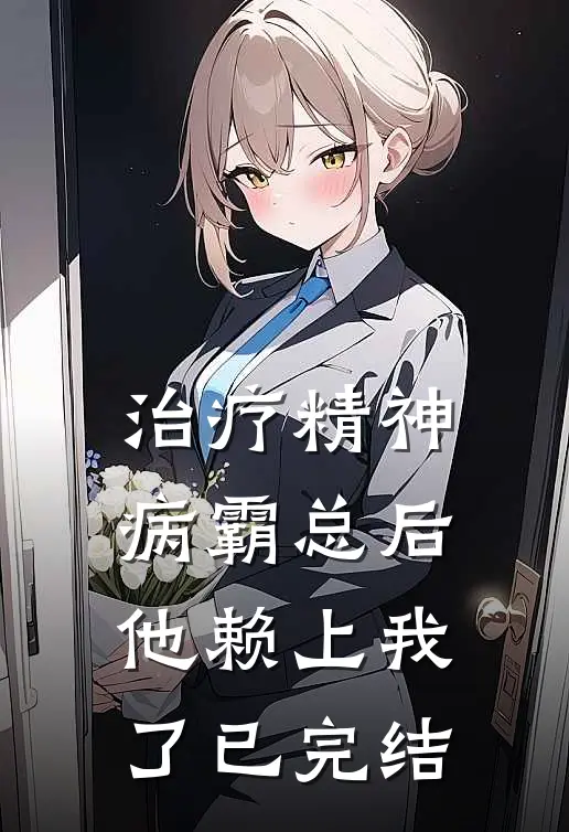治疗精神病霸总后他赖上我了已完结