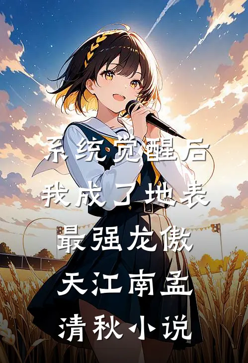 系统觉醒后，我成了地表最强龙傲天江南孟清秋小说
