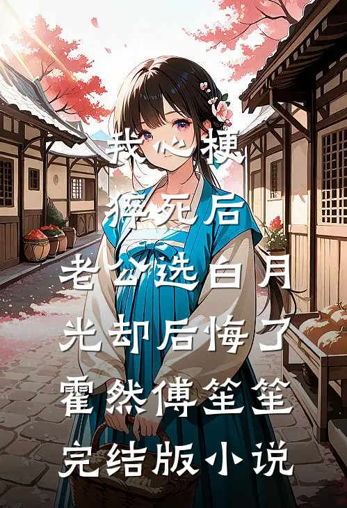 我心梗猝死后，老公选白月光却后悔了霍然傅笙笙完结版小说
