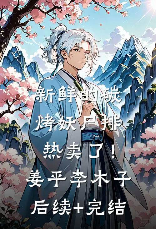 新鲜的碳烤妖尸排热卖了！姜平李木子后续+完结