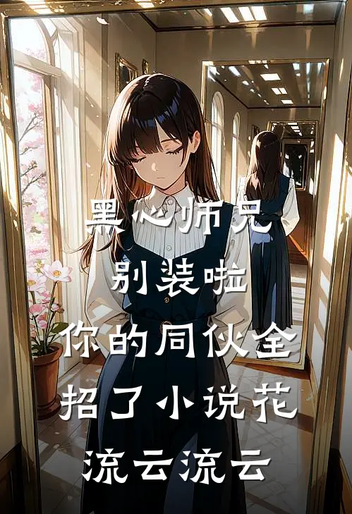 黑心师兄别装啦，你的同伙全招了小说花流云流云