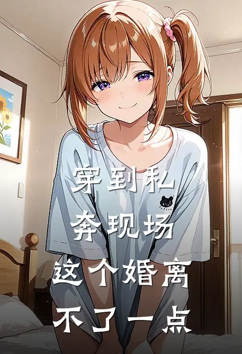 穿到私奔现场，这个婚离不了一点