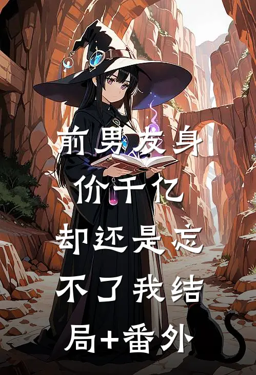 前男友身价千亿，却还是忘不了我结局+番外