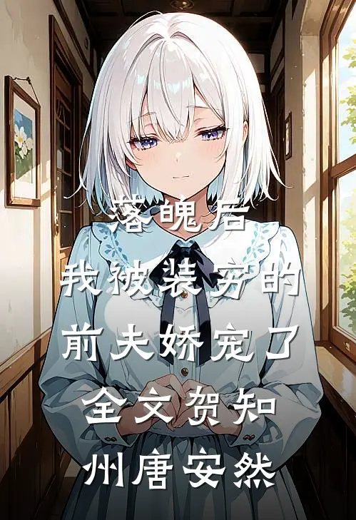 落魄后，我被装穷的前夫娇宠了全文贺知州唐安然