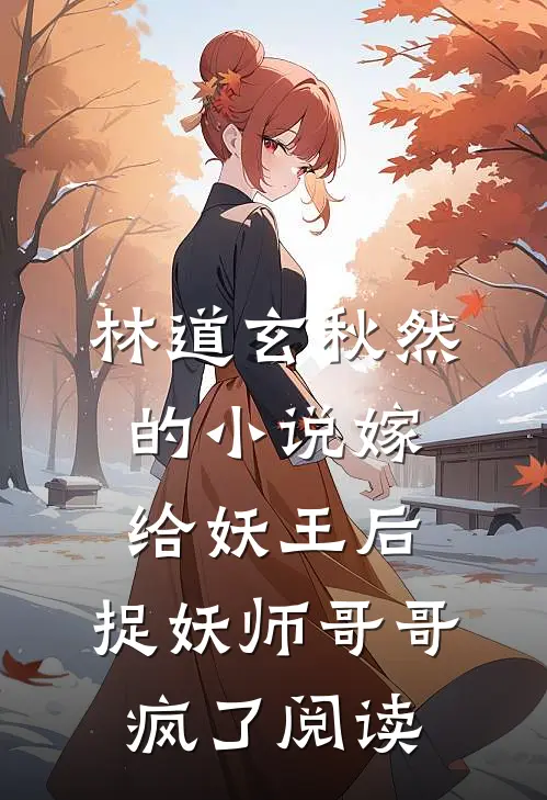 林道玄秋然的小说嫁给妖王后，捉妖师哥哥疯了阅读