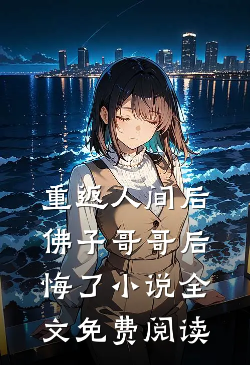 重返人间后，佛子哥哥后悔了小说全文免费阅读