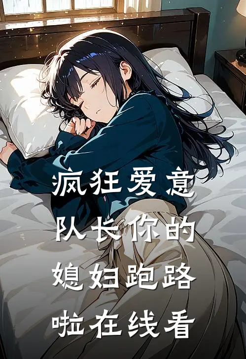 疯狂爱意：队长你的媳妇跑路啦在线看