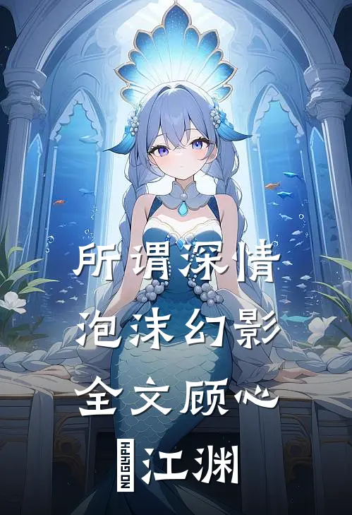 所谓深情，泡沫幻影全文顾心玥江渊
