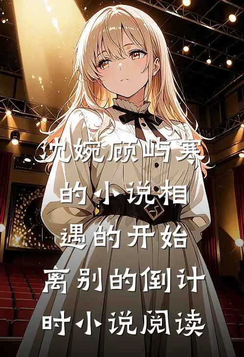 沈婉顾屿寒的小说相遇的开始，离别的倒计时小说阅读