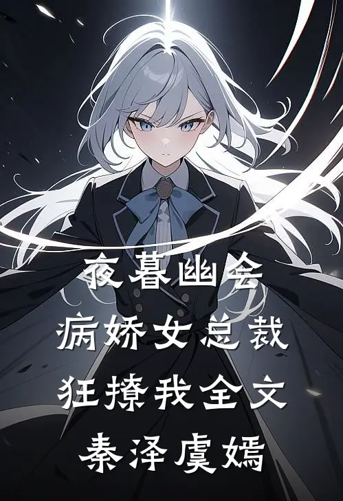 夜暮幽会，病娇女总裁狂撩我全文秦泽虞嫣