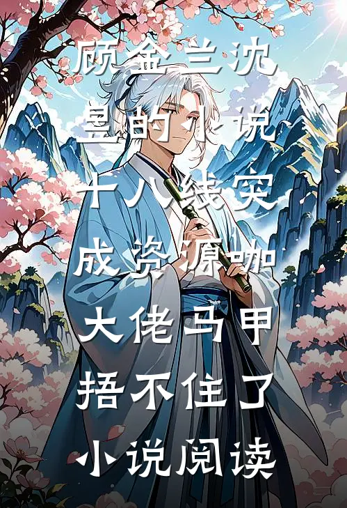 顾金兰沈昱的小说十八线突成资源咖，大佬马甲捂不住了小说阅读