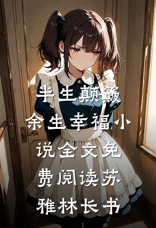 半生颠簸，余生幸福小说全文免费阅读苏雅林长书