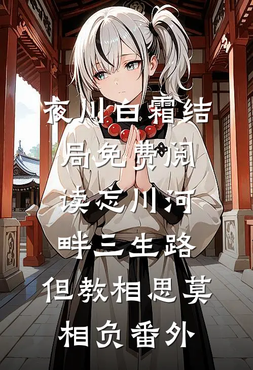 夜川白霜结局免费阅读忘川河畔三生路，但教相思莫相负番外