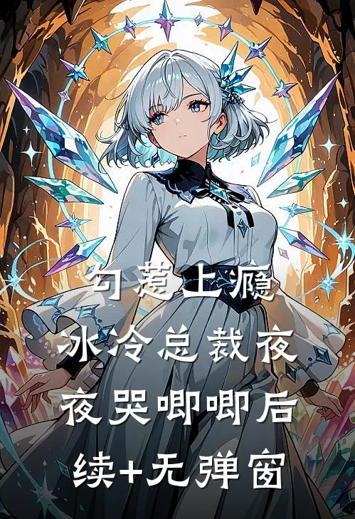 勾惹上瘾，冰冷总裁夜夜哭唧唧后续+无弹窗