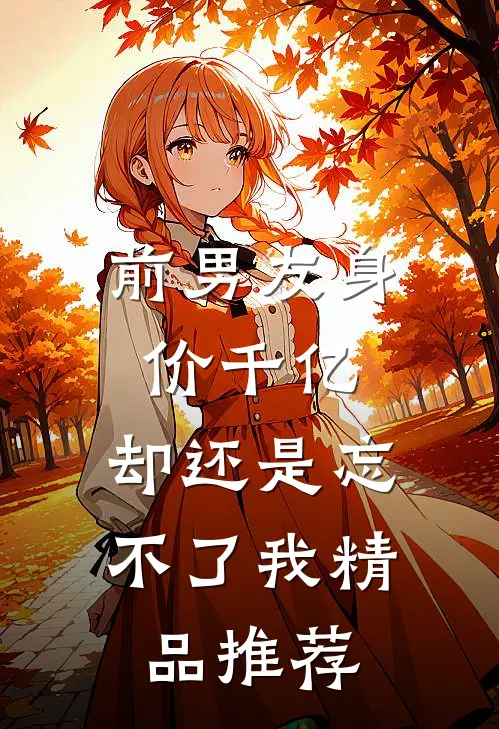 前男友身价千亿，却还是忘不了我精品推荐