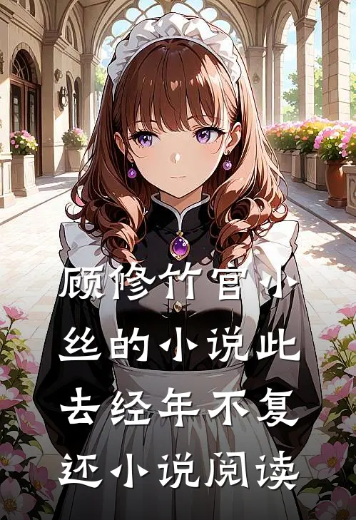 顾修竹官小丝的小说此去经年不复还小说阅读