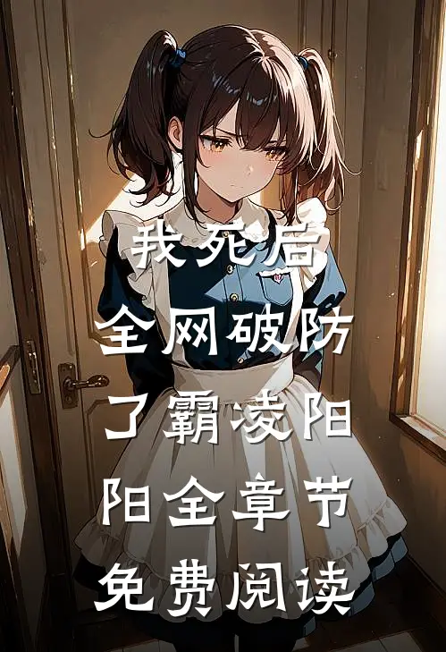 我死后，全网破防了霸凌阳阳全章节免费阅读