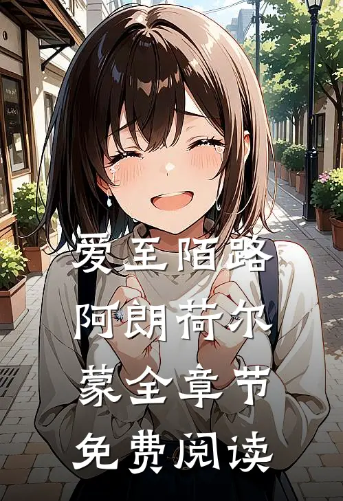爱至陌路阿朗荷尔蒙全章节免费阅读