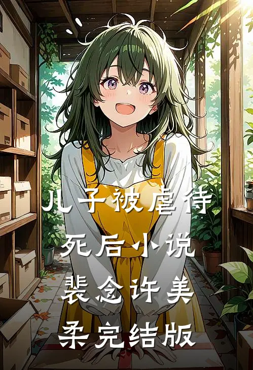 儿子被虐待死后小说裴念许美柔完结版