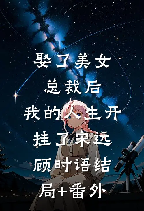 娶了美女总裁后，我的人生开挂了宋远顾时语结局+番外