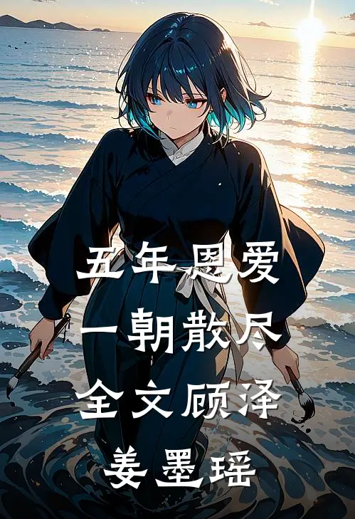 五年恩爱，一朝散尽全文顾泽姜墨瑶