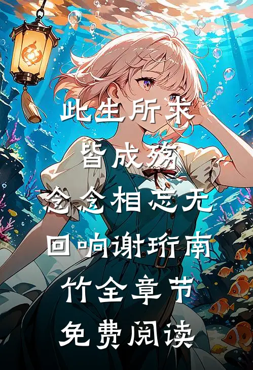 此生所求皆成殇，念念相忘无回响谢珩南竹全章节免费阅读