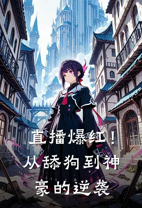 直播爆红！从舔狗到神豪的逆袭