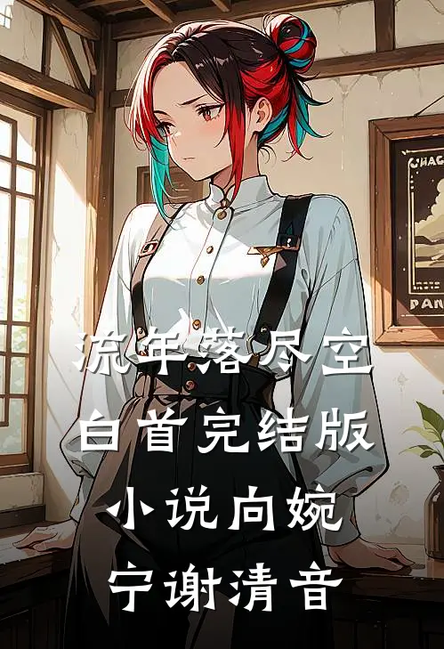 流年落尽空白首完结版小说向婉宁谢清音