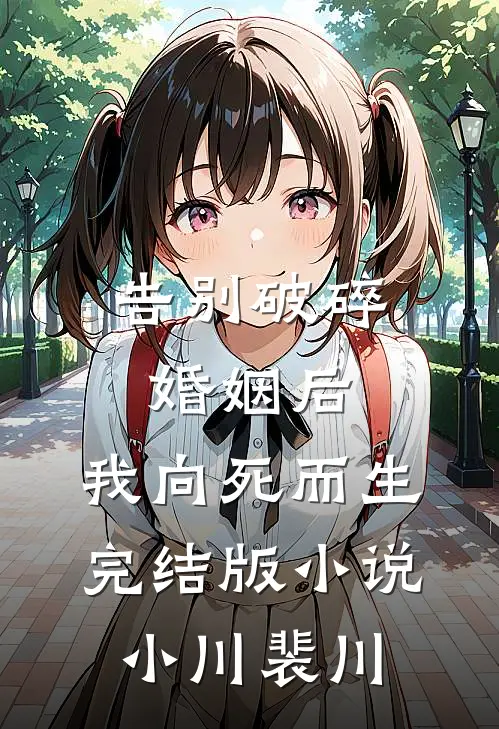 告别破碎婚姻后，我向死而生完结版小说小川裴川