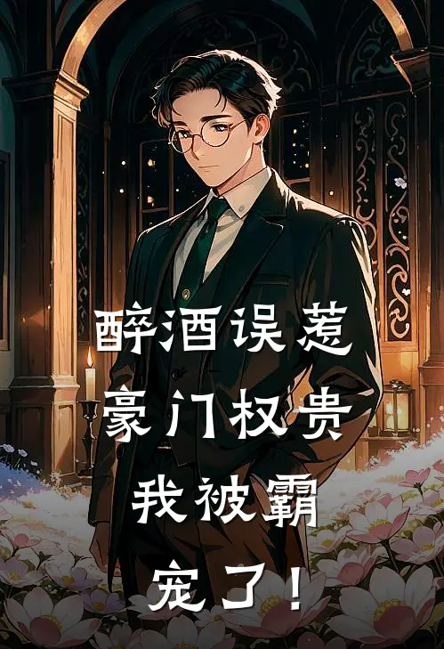 醉酒误惹豪门权贵，我被霸宠了！