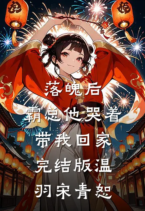 落魄后，霸总他哭着带我回家完结版温羽宋青恕