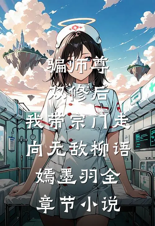 骗师尊双修后，我带宗门走向无敌柳语嫣墨羽全章节小说