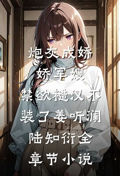 炮灰成娇娇军嫂，禁欲糙汉不装了姜听澜陆知衍全章节小说
