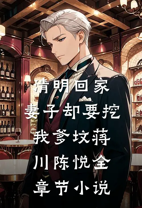 清明回家，妻子却要挖我爹坟蒋川陈悦全章节小说