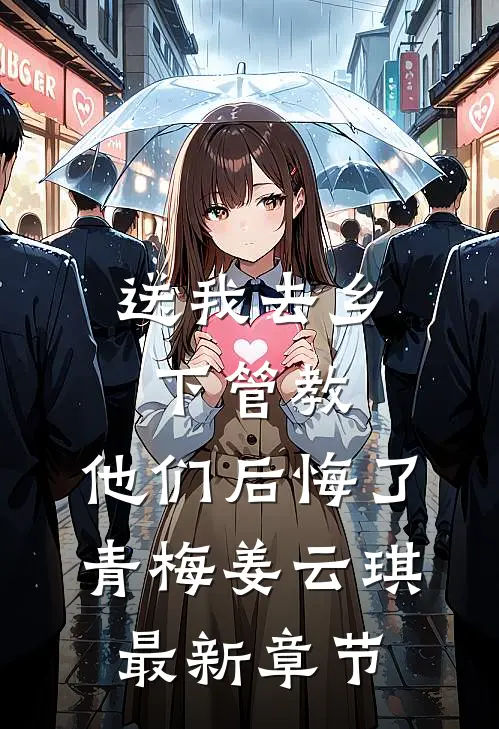 送我去乡下管教，他们后悔了青梅姜云琪最新章节