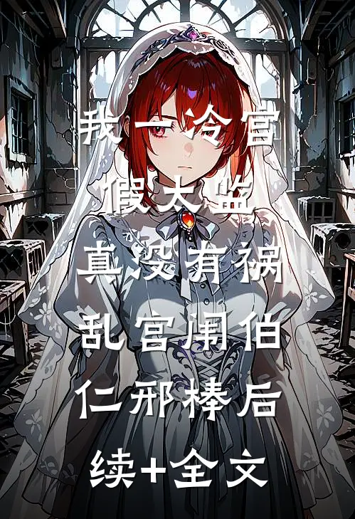 我一冷宫假太监，真没有祸乱宫闱伯仁邢棒后续+全文