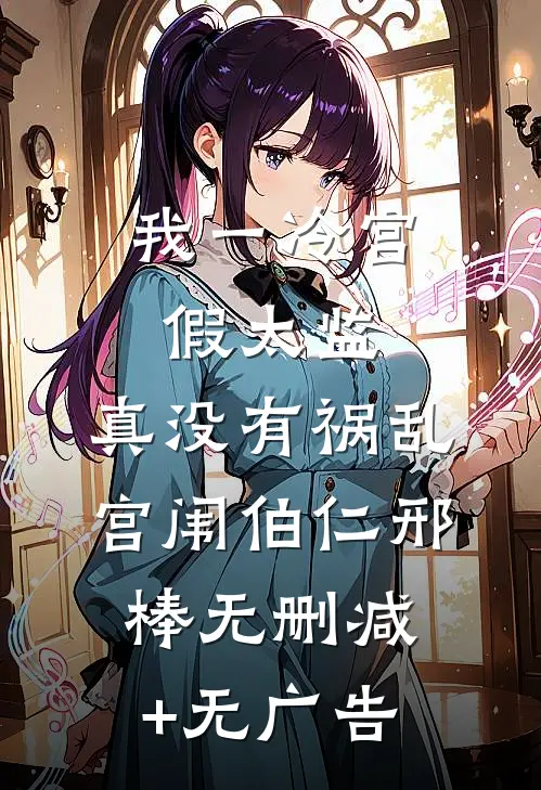 我一冷宫假太监，真没有祸乱宫闱伯仁邢棒无删减+无广告