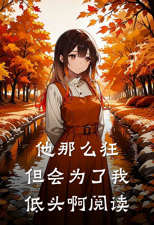 他那么狂，但会为了我低头啊阅读