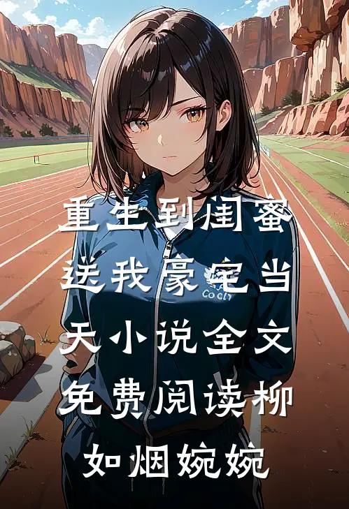 重生到闺蜜送我豪宅当天小说全文免费阅读柳如烟婉婉