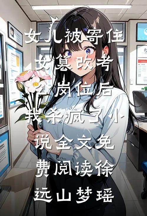 女儿被寄住女篡改考公岗位后，我杀疯了小说全文免费阅读徐远山梦瑶