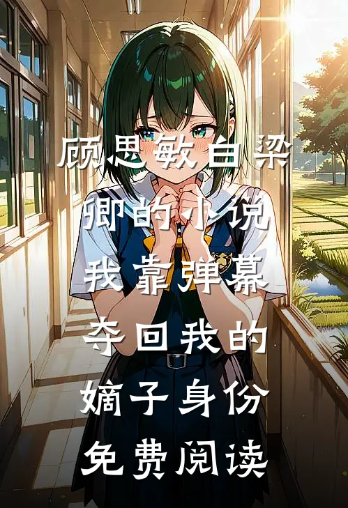 顾思敏白梁卿的小说我靠弹幕夺回我的嫡子身份免费阅读