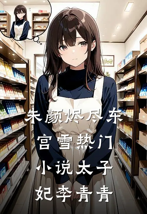 朱颜烬尽东宫雪热门小说太子妃李青青