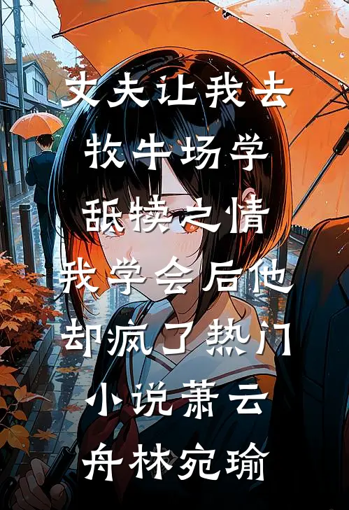 丈夫让我去牧牛场学舐犊之情，我学会后他却疯了热门小说萧云舟林宛瑜