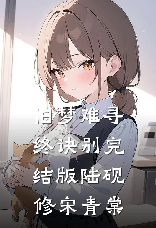 旧梦难寻终诀别完结版陆砚修宋青棠