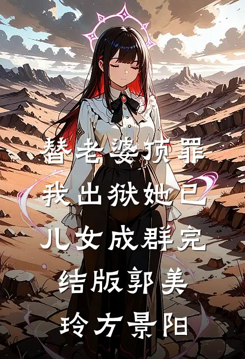替老婆顶罪，我出狱她已儿女成群完结版郭美玲方景阳