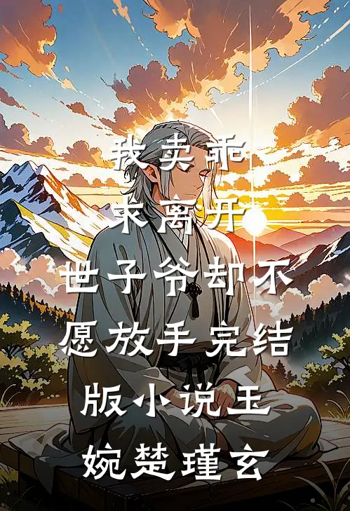 我卖乖求离开，世子爷却不愿放手完结版小说玉婉楚瑾玄