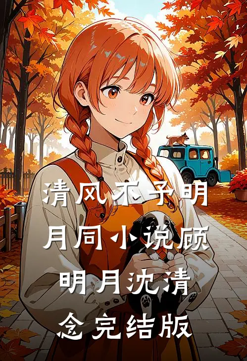 清风不予明月同小说顾明月沈清念完结版