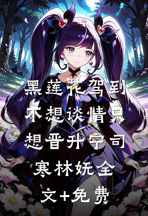 黑莲花驾到，不想谈情只想晋升宁司寒林妩全文+免费