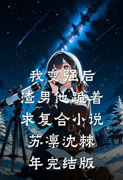我变强后，渣男他跪着求复合小说苏凛沈棘年完结版